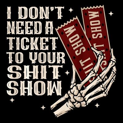 I DonT Need A Ticket To Your Shit Show T-Shirt