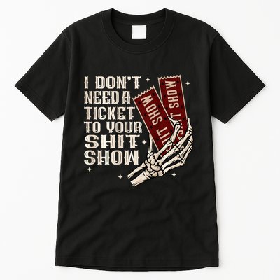 I DonT Need A Ticket To Your Shit Show Tall T-Shirt