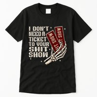 I DonT Need A Ticket To Your Shit Show Tall T-Shirt