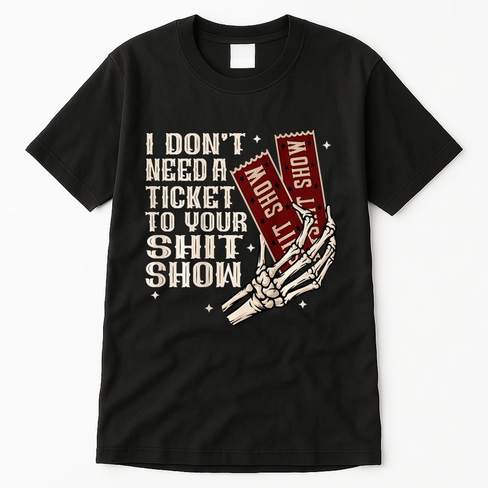 I DonT Need A Ticket To Your Shit Show Tall T-Shirt