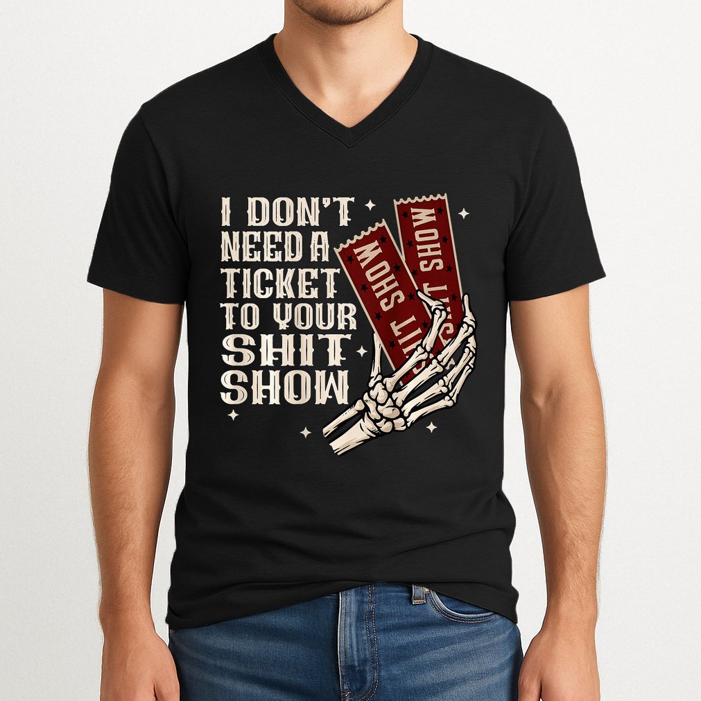 I DonT Need A Ticket To Your Shit Show V-Neck T-Shirt