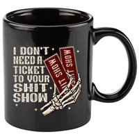 I DonT Need A Ticket To Your Shit Show 11oz C Handle Ceramic Mug