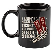 I DonT Need A Ticket To Your Shit Show 11oz C Handle Ceramic Mug