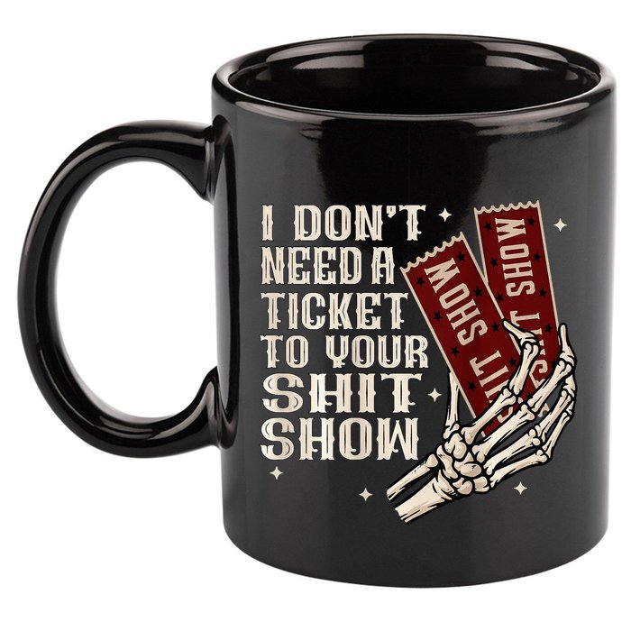 I DonT Need A Ticket To Your Shit Show 11oz C Handle Ceramic Mug