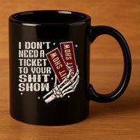 I DonT Need A Ticket To Your Shit Show 11oz C Handle Ceramic Mug
