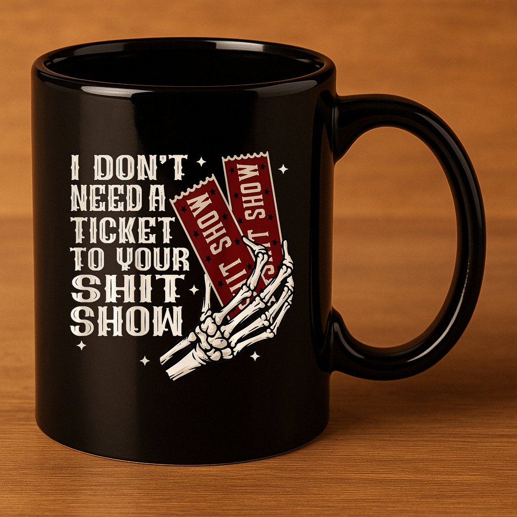 I DonT Need A Ticket To Your Shit Show 11oz C Handle Ceramic Mug