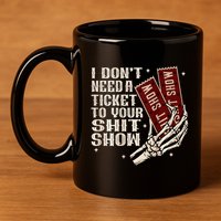 I DonT Need A Ticket To Your Shit Show 11oz C Handle Ceramic Mug