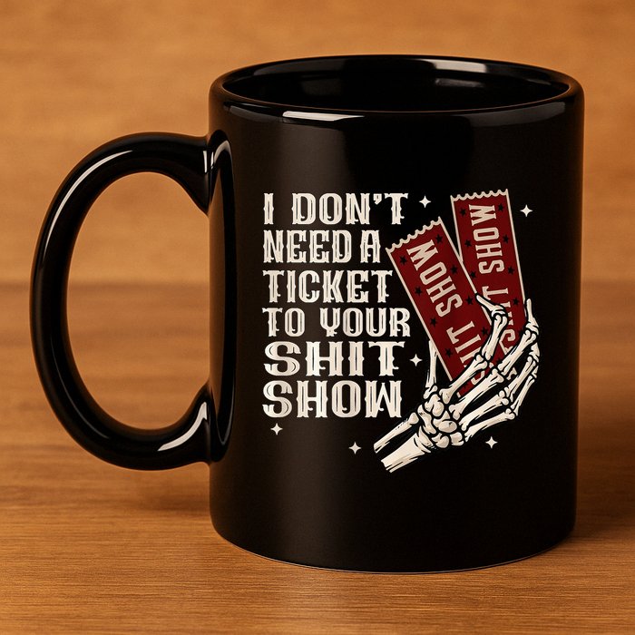 I DonT Need A Ticket To Your Shit Show 11oz C Handle Ceramic Mug