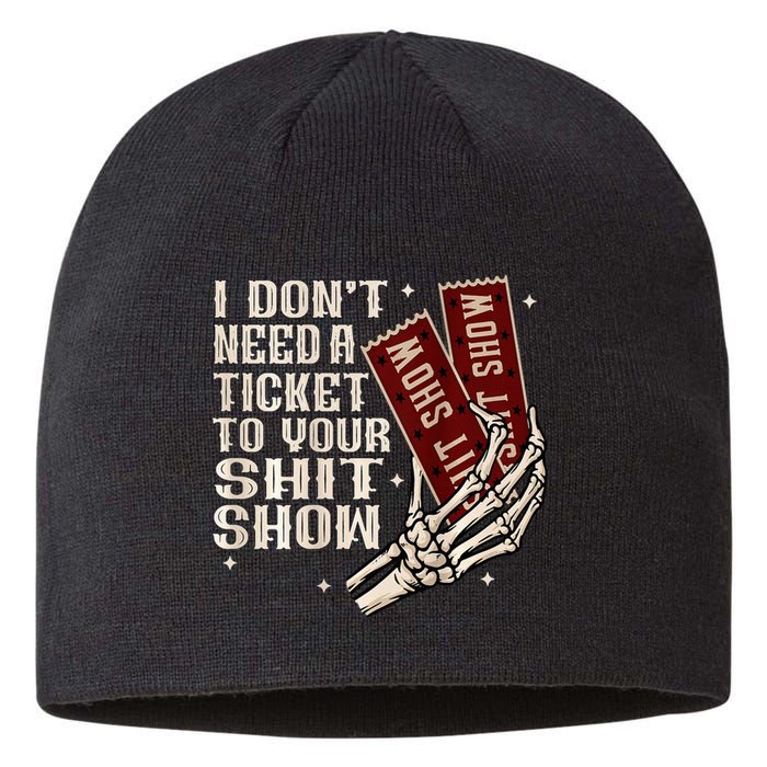 I DonT Need A Ticket To Your Shit Show Sustainable Beanie