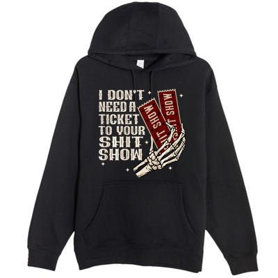 I DonT Need A Ticket To Your Shit Show Premium Pullover Hoodie
