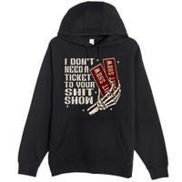 I DonT Need A Ticket To Your Shit Show Premium Pullover Hoodie