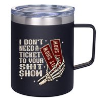 I DonT Need A Ticket To Your Shit Show 12oz Stainless Steel Coffee Mug