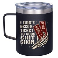 I DonT Need A Ticket To Your Shit Show 12oz Stainless Steel Coffee Mug