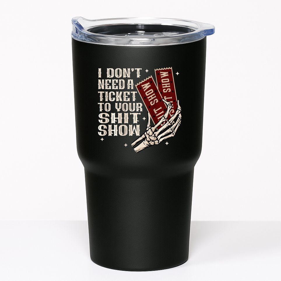 I DonT Need A Ticket To Your Shit Show Tumbler