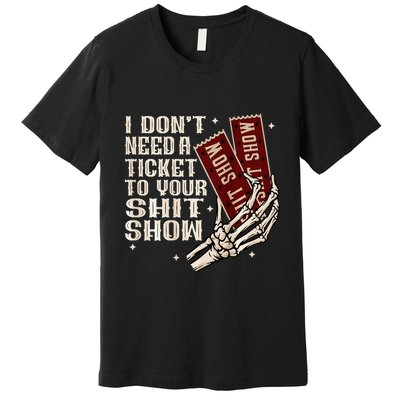 I DonT Need A Ticket To Your Shit Show Premium T-Shirt