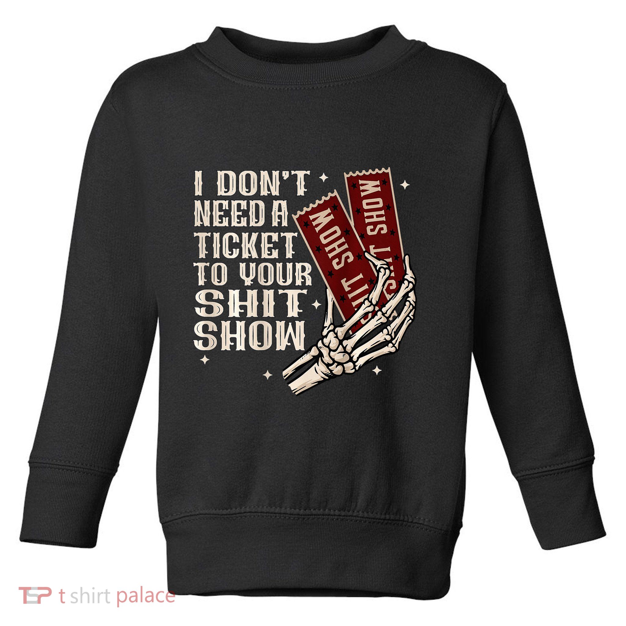I DonT Need A Ticket To Your Shit Show Toddler Sweatshirt