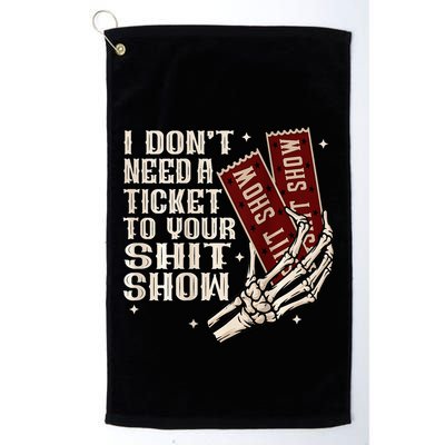 I DonT Need A Ticket To Your Shit Show Golf Towel