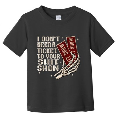 I DonT Need A Ticket To Your Shit Show Toddler T-Shirt
