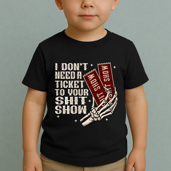 I DonT Need A Ticket To Your Shit Show Toddler T-Shirt