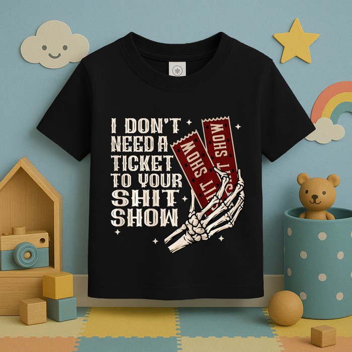 I DonT Need A Ticket To Your Shit Show Toddler T-Shirt