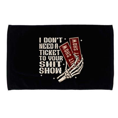 I DonT Need A Ticket To Your Shit Show Microfiber Hand Towel