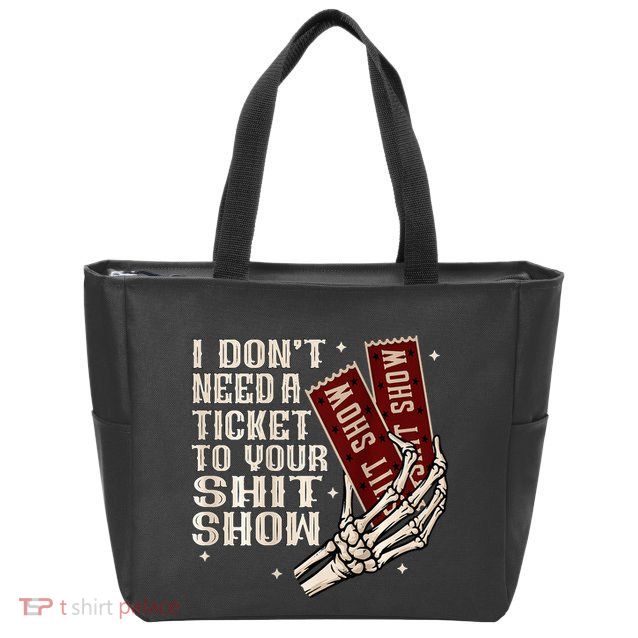 I DonT Need A Ticket To Your Shit Show Zip Tote Bag