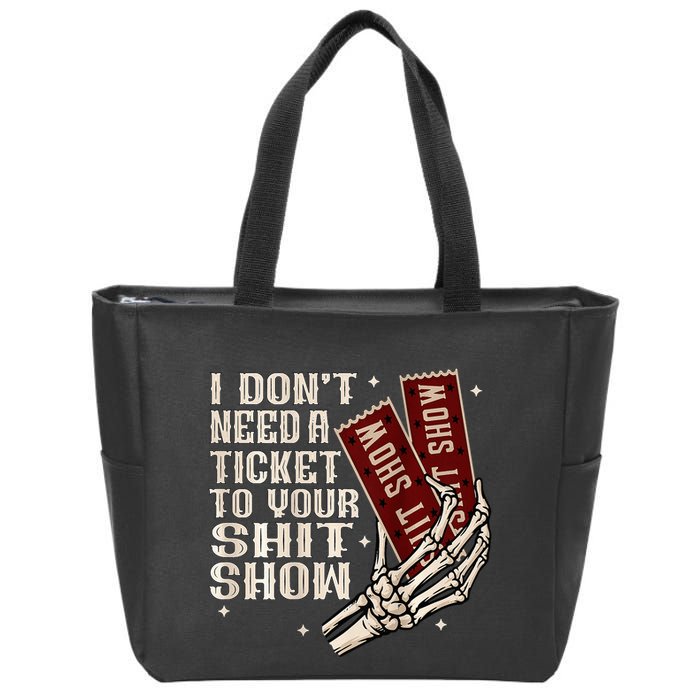 I DonT Need A Ticket To Your Shit Show Zip Tote Bag