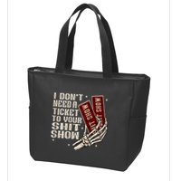I DonT Need A Ticket To Your Shit Show Zip Tote Bag