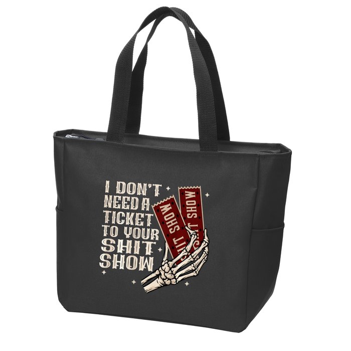 I DonT Need A Ticket To Your Shit Show Zip Tote Bag