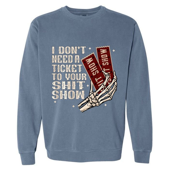 I DonT Need A Ticket To Your Shit Show Garment-Dyed Sweatshirt