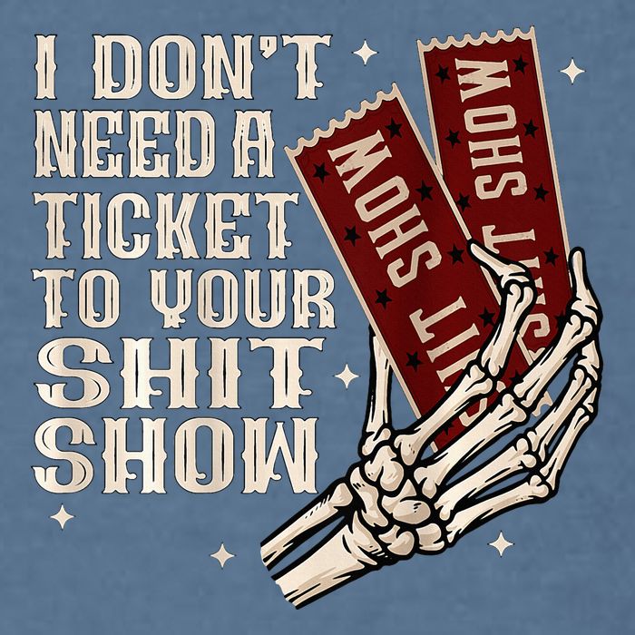 I DonT Need A Ticket To Your Shit Show Garment-Dyed Sweatshirt