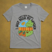 I Don't Need Therapy I Just Need My Garden Funny T-Shirt