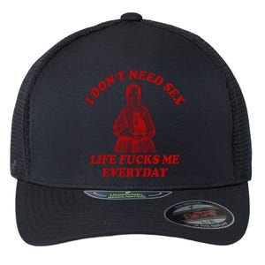 I Dont Need Sex Life Fucks Me Everyday Funny Flexfit Unipanel Trucker Cap