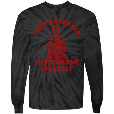 I Dont Need Sex Life Fucks Me Everyday Funny Tie-Dye Long Sleeve Shirt