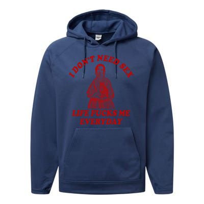 I Dont Need Sex Life Fucks Me Everyday Funny Performance Fleece Hoodie