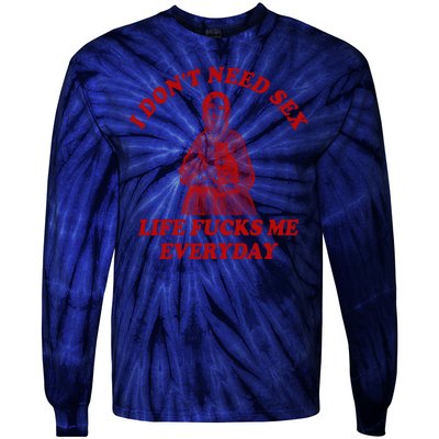 I Dont Need Sex Life Fucks Me Everyday Funny Tie-Dye Long Sleeve Shirt