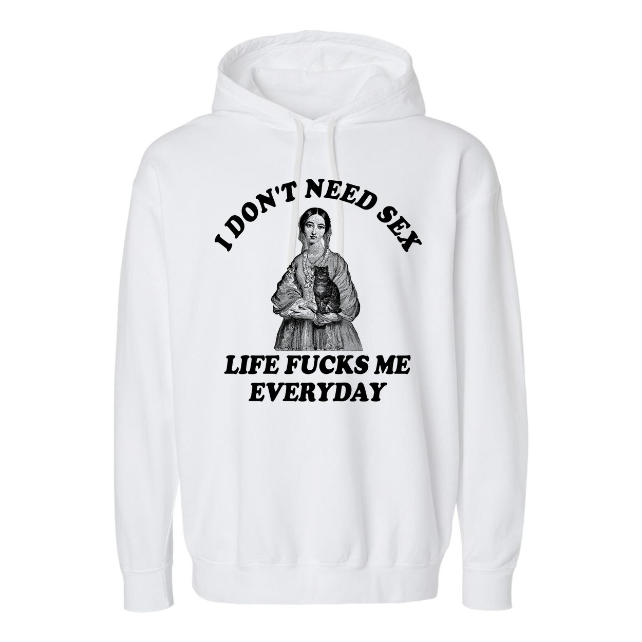 I Dont Need Sex Life Fucks Me Everyday Funny Garment-Dyed Fleece Hoodie