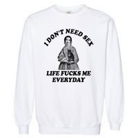 I Dont Need Sex Life Fucks Me Everyday Funny Garment-Dyed Sweatshirt