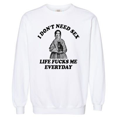 I Dont Need Sex Life Fucks Me Everyday Funny Garment-Dyed Sweatshirt