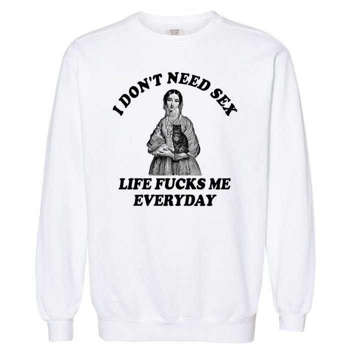 I Dont Need Sex Life Fucks Me Everyday Funny Garment-Dyed Sweatshirt