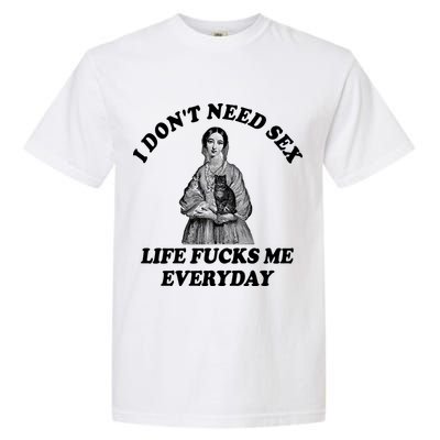 I Dont Need Sex Life Fucks Me Everyday Funny Garment-Dyed Heavyweight T-Shirt