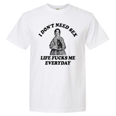 I Dont Need Sex Life Fucks Me Everyday Funny Garment-Dyed Heavyweight T-Shirt