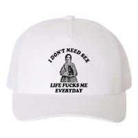 I Dont Need Sex Life Fucks Me Everyday Funny Yupoong Adult 5-Panel Trucker Hat