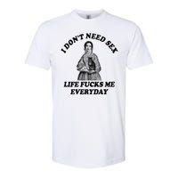 I Dont Need Sex Life Fucks Me Everyday Funny Softstyle CVC T-Shirt