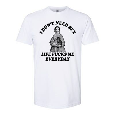 I Dont Need Sex Life Fucks Me Everyday Funny Softstyle® CVC T-Shirt