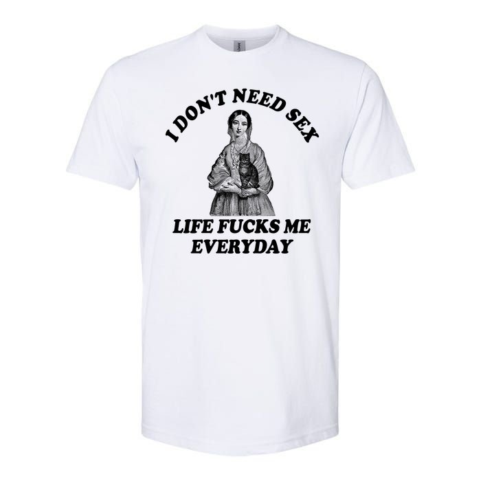 I Dont Need Sex Life Fucks Me Everyday Funny Softstyle CVC T-Shirt