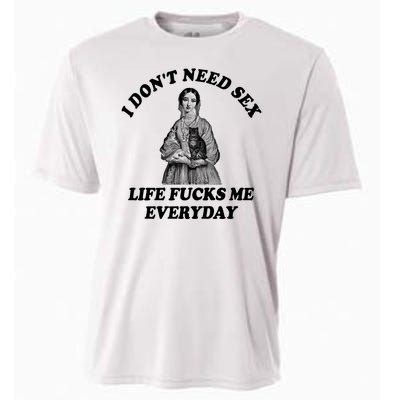 I Dont Need Sex Life Fucks Me Everyday Funny Cooling Performance Crew T-Shirt