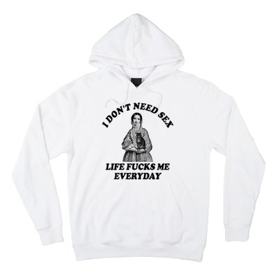 I Dont Need Sex Life Fucks Me Everyday Funny Hoodie