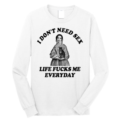 I Dont Need Sex Life Fucks Me Everyday Funny Long Sleeve Shirt