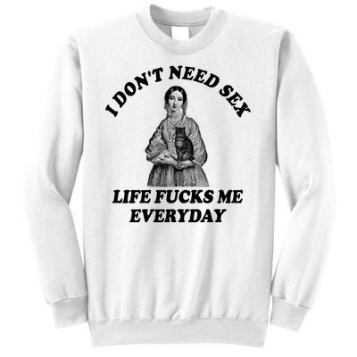 I Dont Need Sex Life Fucks Me Everyday Funny Sweatshirt